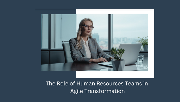 The Role of Human Resources Teams in Agile Transformation